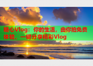 糖心Vlog：你的生活，由你拍免费体验，一键分享精彩Vlog