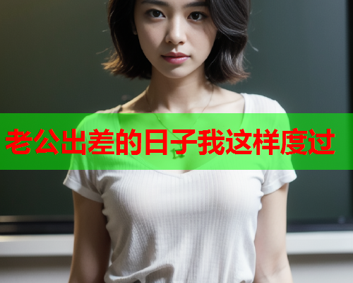 老公出差的日子我这样度过  第2张